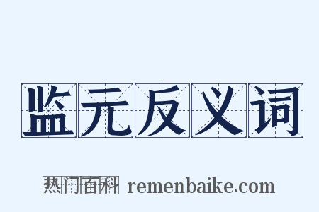 监元反义词是什么意思的图片